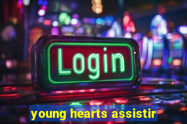 young hearts assistir